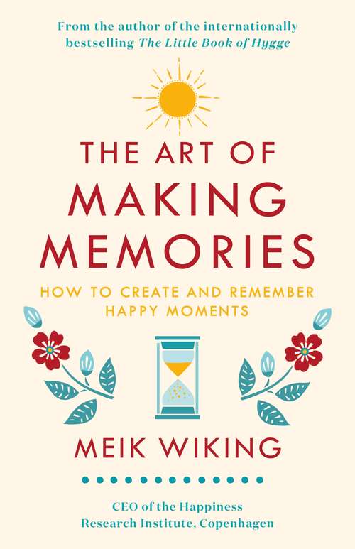 Book cover of The Art of Making Memories: How to Create and Remember Happy Moments (The\happiness Institute Ser.)