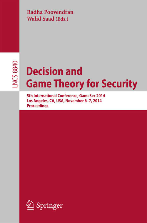 Book cover of Decision and Game Theory for Security: 5th International Conference, GameSec 2014, Los Angeles, CA, USA, November 6-7, 2014, Proceedings (2014) (Lecture Notes in Computer Science #8840)