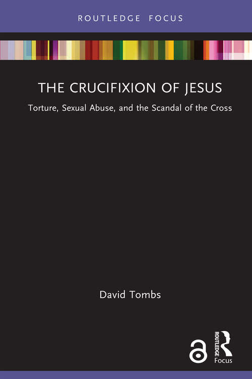 Book cover of The Crucifixion of Jesus: Torture, Sexual Abuse, and the Scandal of the Cross (Rape Culture, Religion and the Bible)