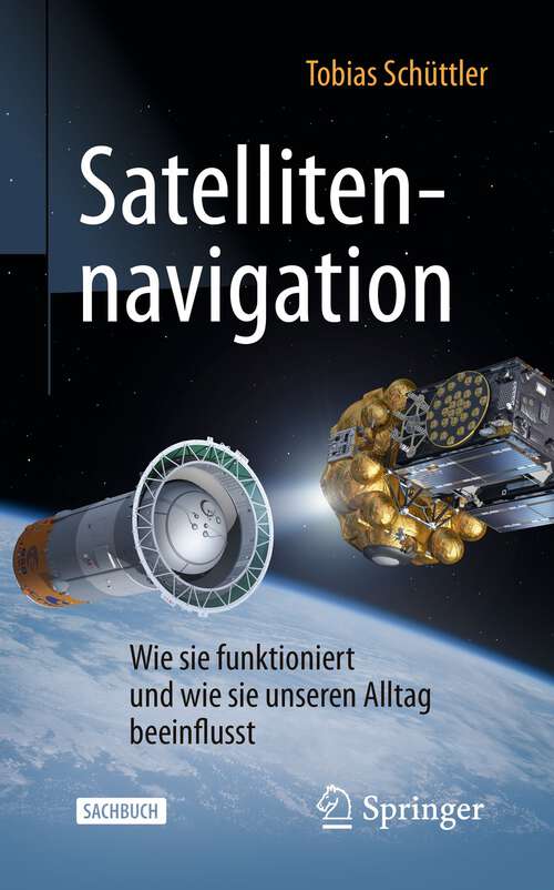 Book cover of Satellitennavigation: Wie sie funktioniert und wie sie unseren Alltag beeinflusst (2. Aufl. 2022) (Technik im Fokus)