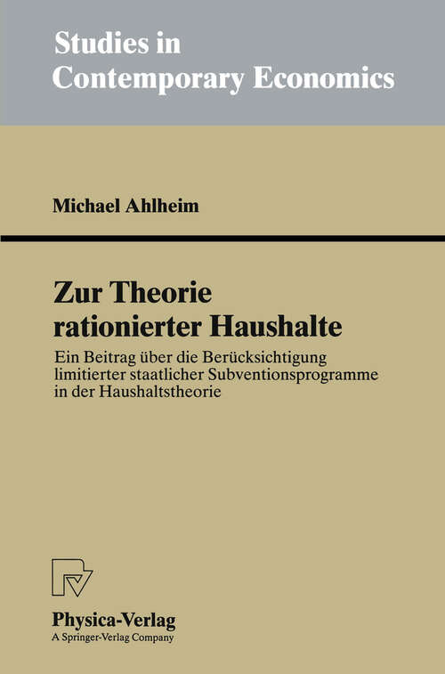 Book cover of Zur Theorie rationierter Haushalte: Ein Beitrag über die Berücksichtigung limitierter staatlicher Subventionsprogramme in der Haushaltstheorie (1993) (Studies in Contemporary Economics)