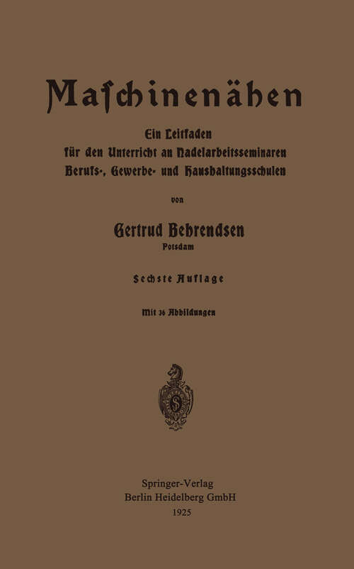 Book cover of Maschinennähen: Ein Leitfaden für den Unterricht an Nadelarbeitsseminaren Berufs-, Gewerbe- und Haushaltungsschulen (6. Aufl. 1925)