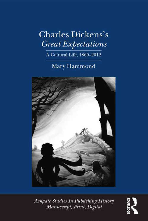Book cover of Charles Dickens's Great Expectations: A Cultural Life, 1860–2012 (Ashgate Studies In Publishing History: Manuscript, Print, Digital Ser.)