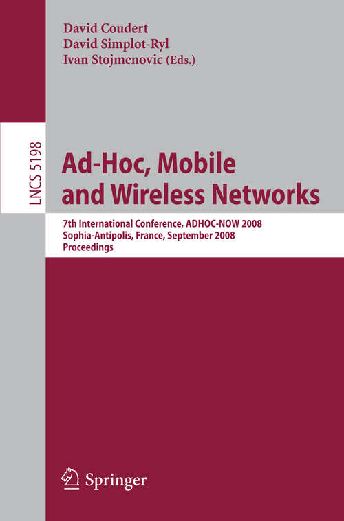 Book cover of Ad-hoc, Mobile and Wireless Networks: 7th International Conference, ADHOC-NOW 2008, Sophia Antipolis, France, September 10-12, 2008, Proceedings (2008) (Lecture Notes in Computer Science #5198)