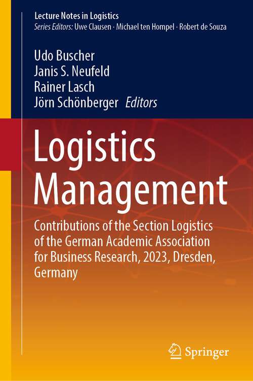 Book cover of Logistics Management: Contributions of the Section Logistics of the German Academic Association for Business Research, 2023, Dresden, Germany (1st ed. 2023) (Lecture Notes in Logistics)