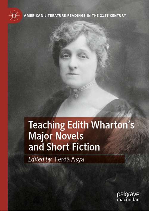 Book cover of Teaching Edith Wharton’s Major Novels and Short Fiction (1st ed. 2021) (American Literature Readings in the 21st Century)