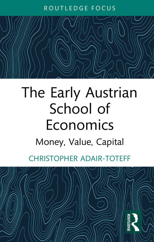 Book cover of The Early Austrian School of Economics: Money, Value, Capital (Routledge Studies in Social and Political Thought)