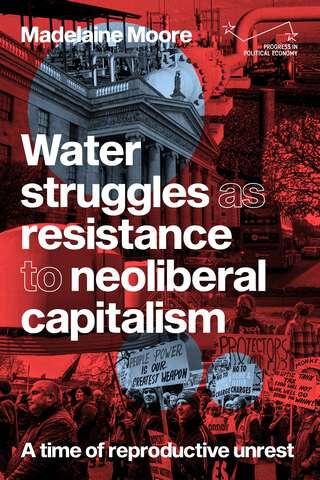 Book cover of Water struggles as resistance to neoliberal capitalism: A time of reproductive unrest (Progress in Political Economy)