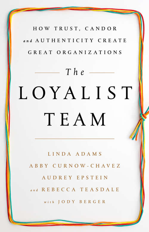 Book cover of The Loyalist Team: How Trust, Candor, and Authenticity Create Great Organizations