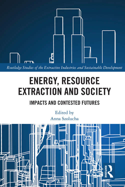 Book cover of Energy, Resource Extraction and Society: Impacts and Contested Futures (Routledge Studies of the Extractive Industries and Sustainable Development)