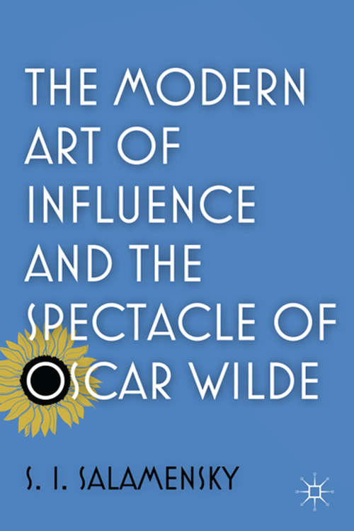 Book cover of The Modern Art of Influence and the Spectacle of Oscar Wilde (2012)