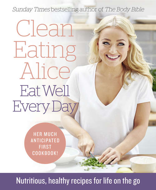 Book cover of Clean Eating Alice Eat Well Every Day: Nutritious, Healthy Recipes For Life On The Go (ePub edition)