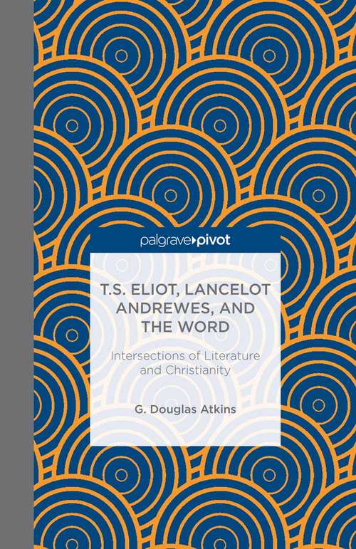 Book cover of T.S. Eliot, Lancelot Andrewes, and the Word: Intersections Of Literature And Christianity (2013)