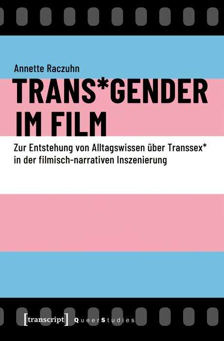 Book cover of Trans*Gender im Film: Zur Entstehung von Alltagswissen über Transsex* in der filmisch-narrativen Inszenierung (Queer Studies #20)