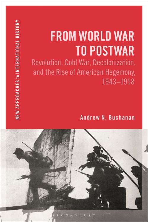 Book cover of From World War to Postwar: Revolution, Cold War, Decolonization, and the Rise of American Hegemony, 1943-1958 (New Approaches to International History)