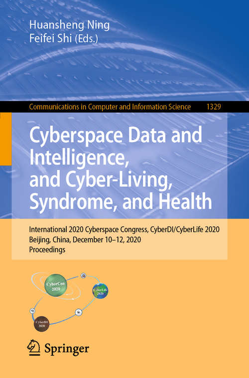 Book cover of Cyberspace Data and Intelligence, and Cyber-Living, Syndrome, and Health: International 2020 Cyberspace Congress, CyberDI/CyberLife 2020, Beijing, China, December 10–12, 2020, Proceedings (1st ed. 2020) (Communications in Computer and Information Science #1329)