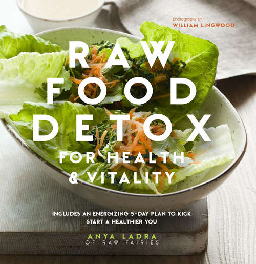 Book cover of Raw Food Detox: Revitalize and rejuvenate with these delicious low-calorie recipes to help you lose weight and improve your energy levels