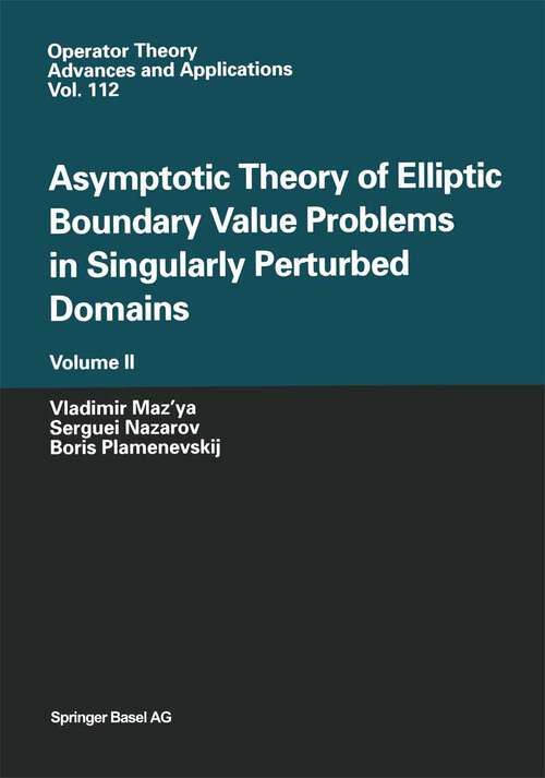 Book cover of Asymptotic Theory of Elliptic Boundary Value Problems in Singularly Perturbed Domains Volume II: Volume II (2000) (Operator Theory: Advances and Applications #112)