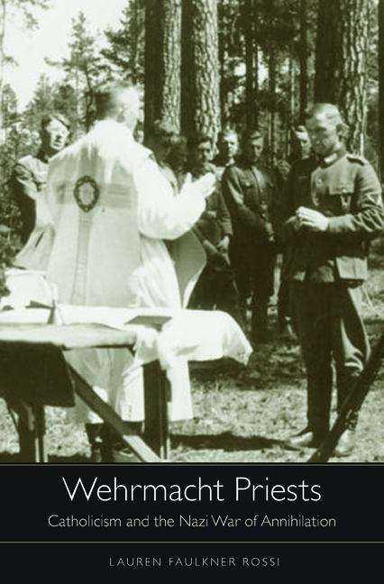 Book cover of Wehrmacht Priests: Catholicism And The Nazi War Of Annihilation