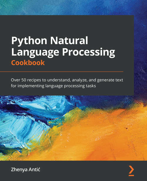 Book cover of Python Natural Language Processing Cookbook: Over 50 Recipes To Understand, Analyze, And Generate Text For Implementing Language Processing Tasks