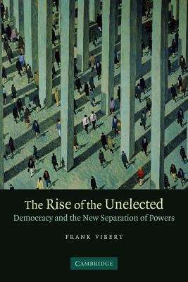 Book cover of The Rise of the Unelected: Democracy and the New Separation of Powers (PDF)