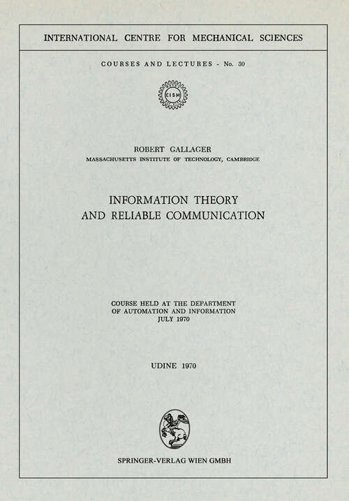 Book cover of Information Theory and Reliable Communication: Course held at the Department for Automation and Information July 1970 (1972) (CISM International Centre for Mechanical Sciences #30)