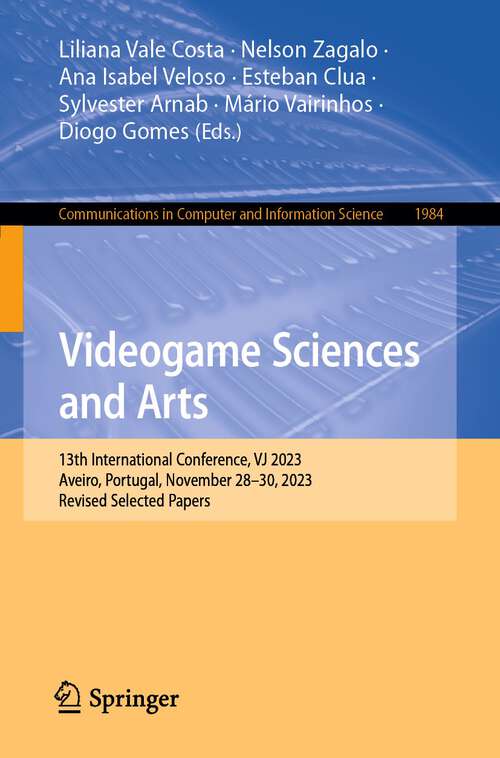 Book cover of Videogame Sciences and Arts: 13th International Conference, VJ 2023, Aveiro, Portugal, November 28–30, 2023, Revised Selected Papers (1st ed. 2024) (Communications in Computer and Information Science #1984)