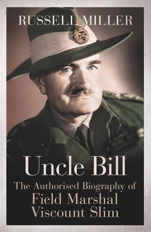 Book cover of Uncle Bill: The Authorised Biography of Field Marshal Viscount Slim