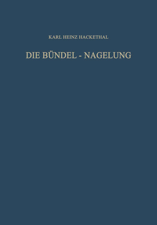 Book cover of Die Bündel-Nagelung. Experimentelle und Klinische Studie über eine Neuartige Methode der Markraum-Schienung Langer Röhrenknochen: Leitfaden der Technik (1961)