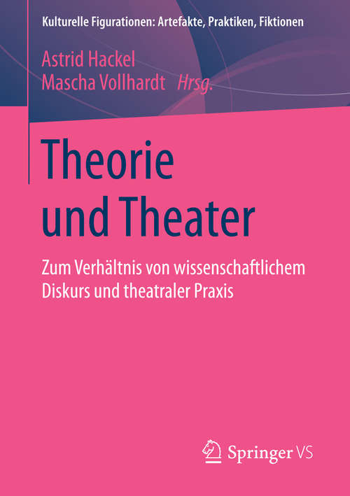 Book cover of Theorie und Theater: Zum Verhältnis von wissenschaftlichem Diskurs und theatraler Praxis (2014) (Kulturelle Figurationen: Artefakte, Praktiken, Fiktionen)