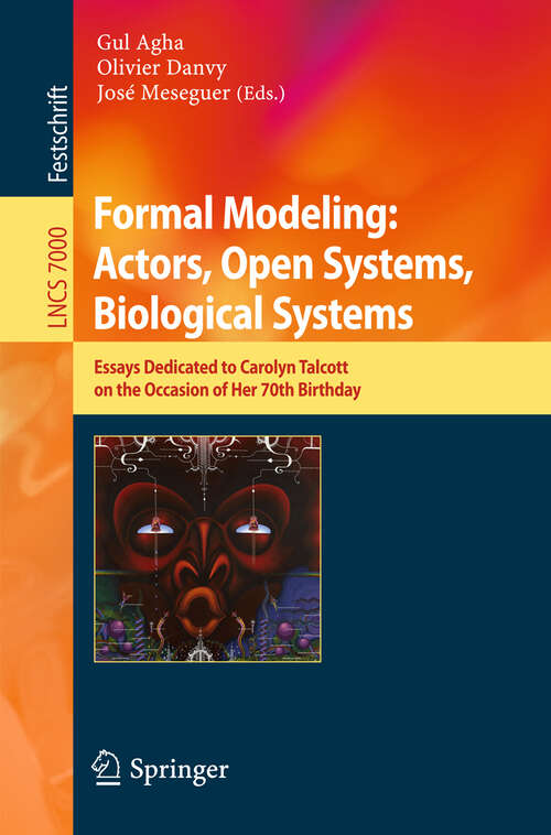 Book cover of Formal Modeling: Essays Dedicated to Carolyn Talcott on the Occasion of Her 70th Birthday (2011) (Lecture Notes in Computer Science #7000)