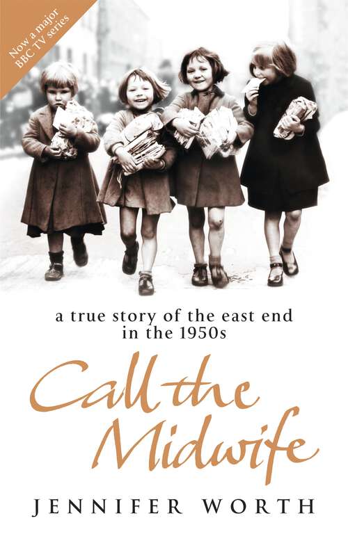 Book cover of Call The Midwife: A True Story Of The East End In The 1950s (Call The Midwife Ser. #1)