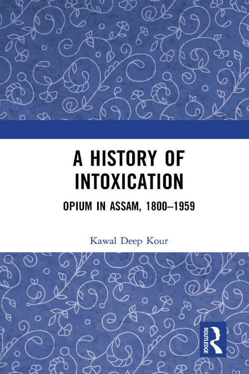 Book cover of A History of Intoxication: Opium in Assam, 1800–1959