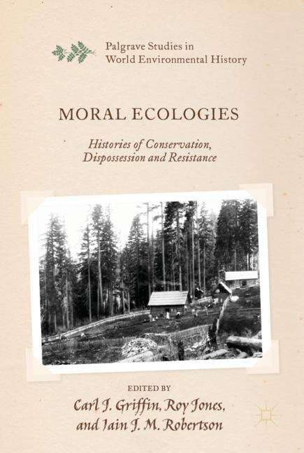 Book cover of Moral Ecologies: Histories of Conservation, Dispossession and Resistance (1st ed. 2019) (Palgrave Studies in World Environmental History)
