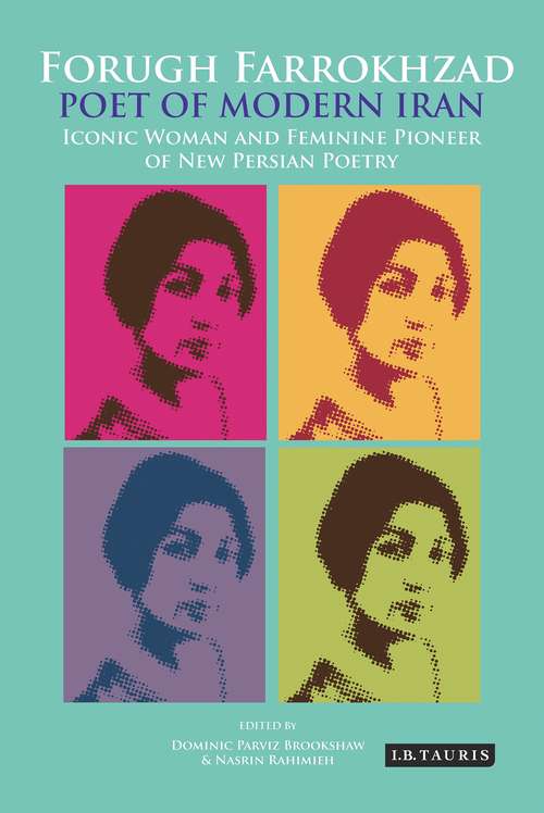 Book cover of Forugh Farrokhzad, Poet of Modern Iran: Iconic Woman and Feminine Pioneer of New Persian Poetry (International Library of Iranian Studies: Vol. 21)