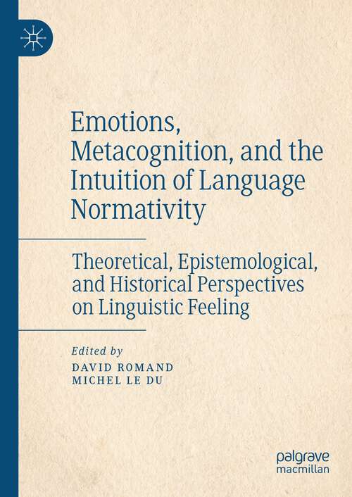 Book cover of Emotions, Metacognition, and the Intuition of Language Normativity: Theoretical, Epistemological, and Historical Perspectives on Linguistic Feeling (1st ed. 2023)