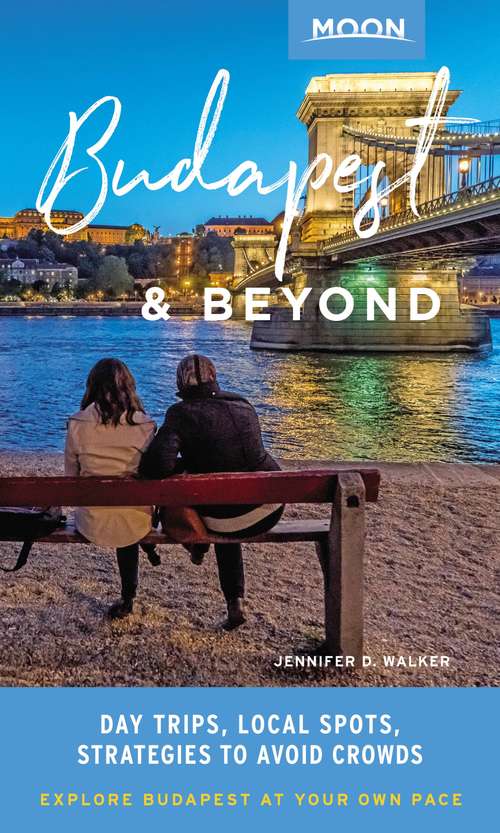 Book cover of Moon Budapest & Beyond: Day Trips, Local Spots, Strategies to Avoid Crowds (Travel Guide)