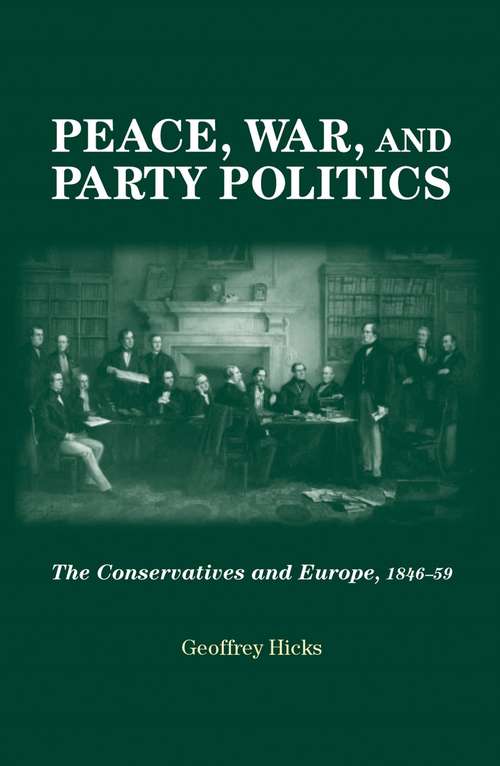 Book cover of Peace, war and party politics: The Conservatives and Europe, 1846–59