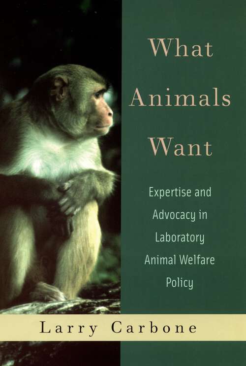 Book cover of What Animals Want: Expertise and Advocacy in Laboratory Animal Welfare Policy