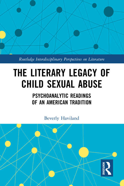 Book cover of The Literary Legacy of Child Sexual Abuse: Psychoanalytic Readings of an American Tradition (Routledge Interdisciplinary Perspectives on Literature)