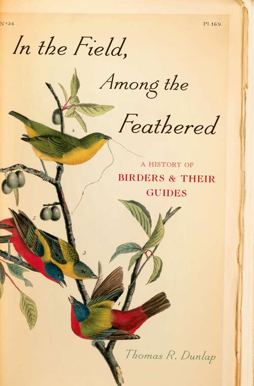 Book cover of In the Field, Among the Feathered: A History of Birders and Their Guides