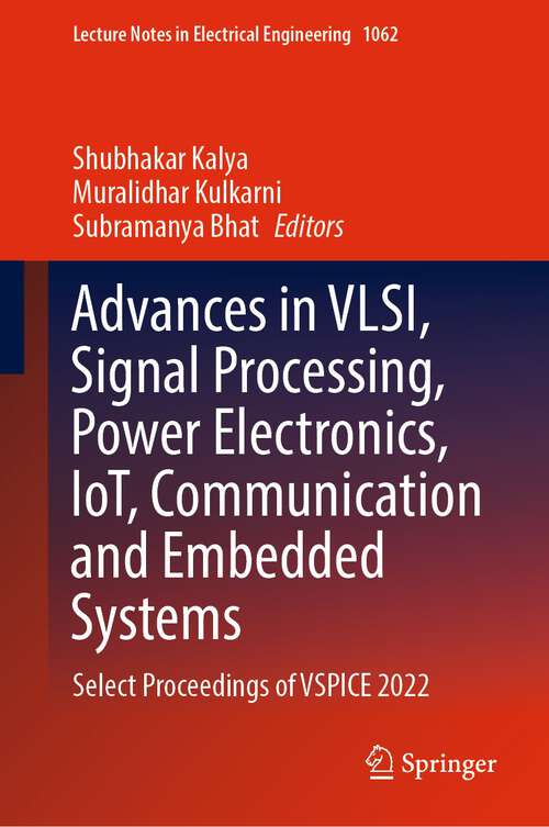 Book cover of Advances in VLSI, Signal Processing, Power Electronics, IoT, Communication and Embedded Systems: Select Proceedings of VSPICE 2022 (1st ed. 2024) (Lecture Notes in Electrical Engineering #1062)
