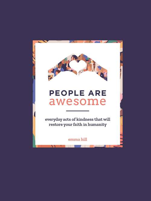 Book cover of People Are Awesome: A Collection of Uplifting and Inspiring Stories That Will Restore Your Faith in Humanity