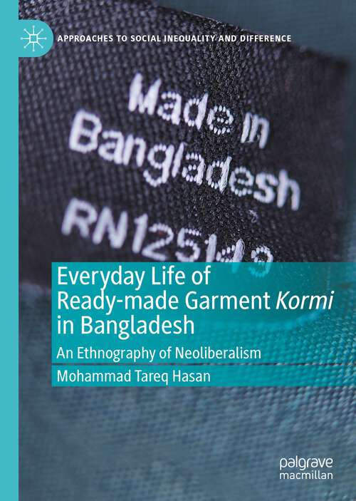 Book cover of Everyday Life of Ready-made Garment Kormi in Bangladesh: An Ethnography of Neoliberalism (1st ed. 2022) (Approaches to Social Inequality and Difference)