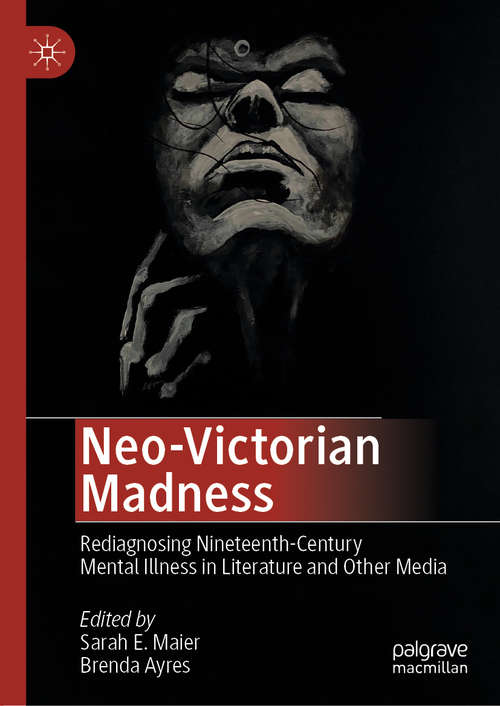 Book cover of Neo-Victorian Madness: Rediagnosing Nineteenth-Century Mental Illness in Literature and Other Media (1st ed. 2020)