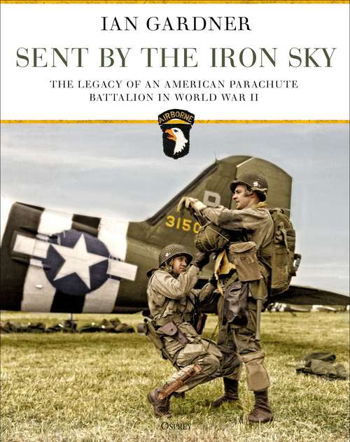 Book cover of Sent by the Iron Sky: The Legacy of an American Parachute Battalion in World War II