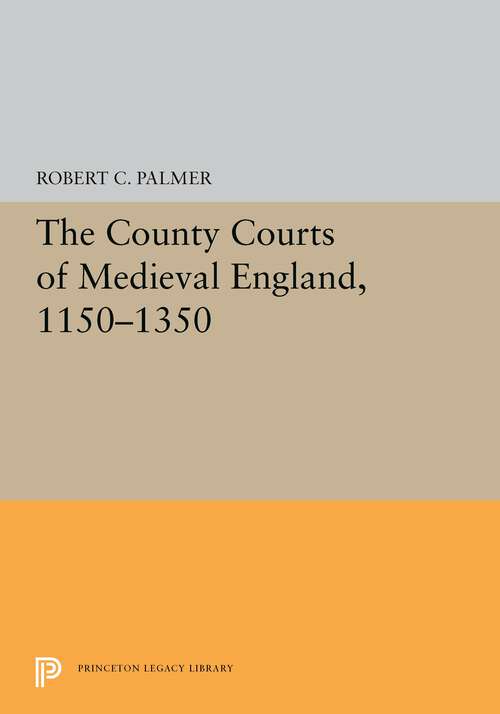 Book cover of The County Courts of Medieval England, 1150-1350 (Princeton Legacy Library #5461)