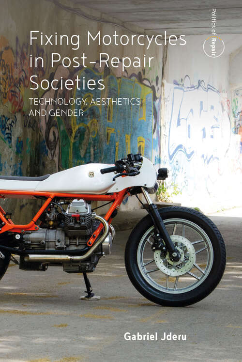 Book cover of Fixing Motorcycles in Post-Repair Societies: Technology, Aesthetics and Gender (Politics of Repair #3)