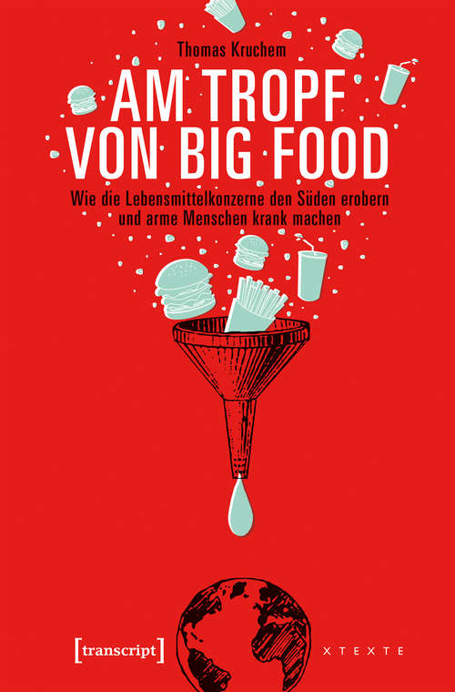 Book cover of Am Tropf von Big Food: Wie die Lebensmittelkonzerne den Süden erobern und arme Menschen krank machen (X-Texte zu Kultur und Gesellschaft)