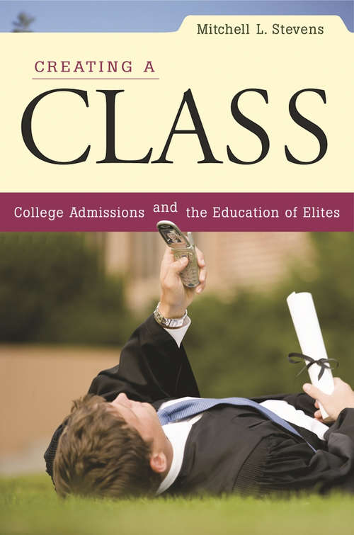Book cover of Creating a Class: College Admissions and the Education of Elites